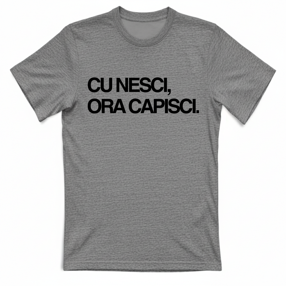 T-Shirt Unisex CU NESCI,  ORA CAPISCI.